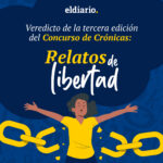 Veredicto de la tercera edición del Concurso de Crónicas: Relatos de libertad